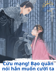 Cứu mạng! Bạo quân nói hắn muốn cưới ta